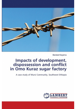 Impacts of development, dispossession and conflict in Omo Kuraz sugar factory