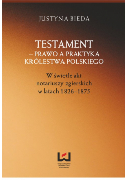 Testament prawo a praktyka Królestwa Polskiego w świetle akt notariuszy zgierskich