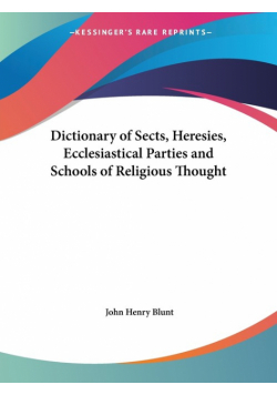 Dictionary of Sects, Heresies, Ecclesiastical Parties and Schools of Religious Thought