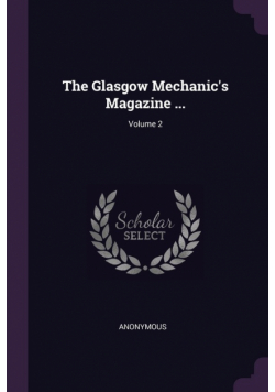 The Glasgow Mechanic's Magazine ...; Volume 2