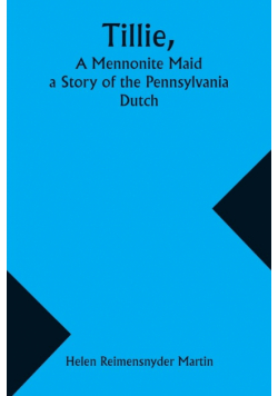 Tillie, A Mennonite Maid; a Story of the Pennsylvania Dutch