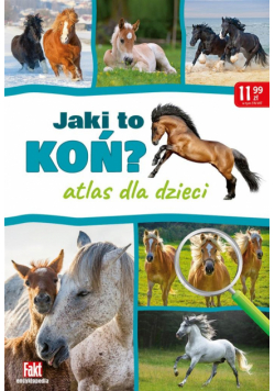 Jaki to koń? Atlas dla dzieci. Fakt Encyklopedia