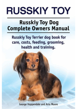 Russkiy Toy. Russkiy Toy Dog Complete Owners Manual. Russkiy Toy Terrier dog book for care, costs, feeding, grooming, health and training.