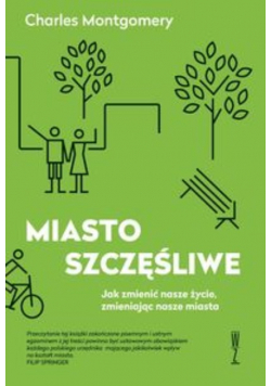 Miasto szczęśliwe Jak zmienić nasze życie zmieniając nasze miasta