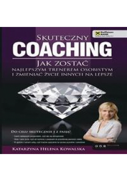 Skuteczny coaching. Jak zostać najlepszym trenerem osobistym i zmieniać życie innych na lepsze