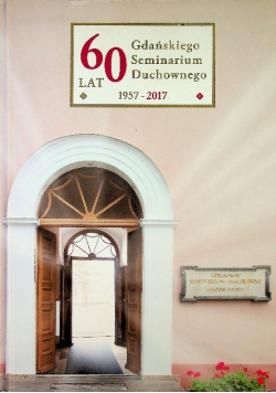 60 lat Gdańskiego Seminarium Duchownego 1957 - 2017