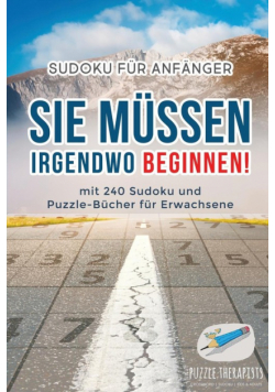 Sie Müssen Irgendwo Beginnen! | Sudoku für Anfänger | mit 240 Sudoku und Puzzle-Bücher für Erwachsene