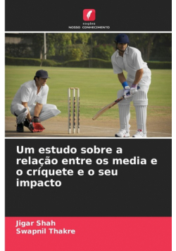 Um estudo sobre a relação entre os media e o críquete e o seu impacto