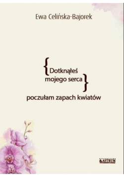 Dotknąłeś mojego serca. Poczułam zapach kwiatów