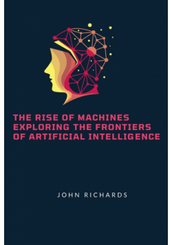The Rise of Machines Exploring the Frontiers of Artificial Intelligence