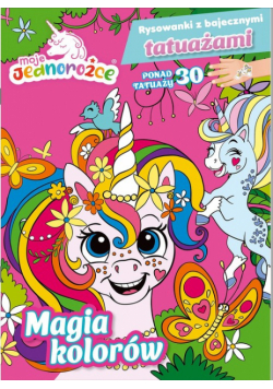 Magia kolorów. Moje Jednorożce. Rysowanki z bajecznymi tatuażami