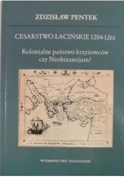 Cesarstwo Łacińskie 1204 1261 Kolonialne państwo krzyżowców czy Neobizancjum