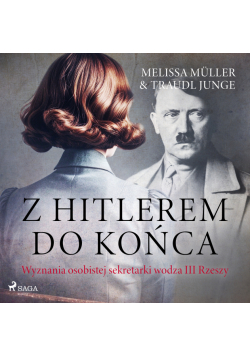 Z Hitlerem do końca. Wyznania osobistej sekretarki wodza III Rzeszy
