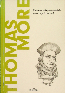 Thomas More Konsekwentny humanista w trudnych czasach