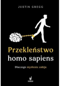 Przekleństwo homo sapiens. Dlaczego myślenie zabija