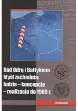 Nad Odrą i Bałtykiem Myśl zachodnia ludzie  koncepcje realizacja do 1989 r