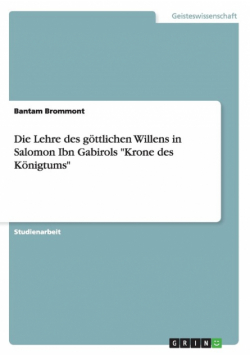 Die Lehre des göttlichen Willens in Salomon Ibn Gabirols "Krone des Königtums"