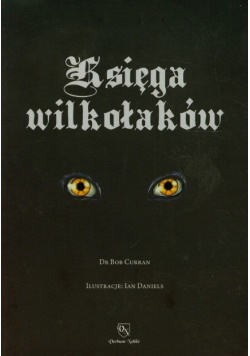 Księga wilkołaków Przewodnik po zmiennokształtnych, likantropach i zwierzołakach