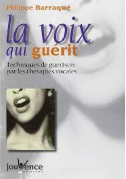 La voix qui guérit  Techniques de guérison par les thérapies vocales