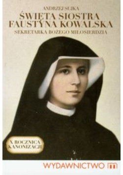 Święta siostra Faustyna Sekretarka Bożego miłosierdzia