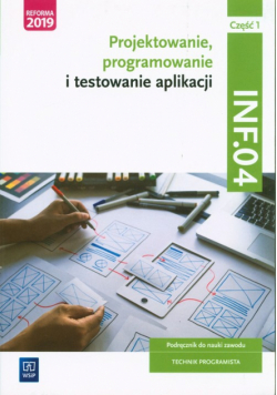 Projektowanie, programowanie i testowanie aplikacji Kwalifikacja INF.04. Podręcznik do nauki zawodu Technik programista Część 1