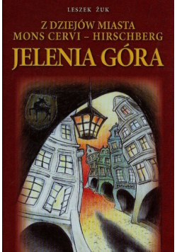 Z dziejów miasta Mons Cervi Hirschberg Jelenia Góra