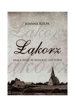 Łąkorz Mała wieś w wielkiej historii