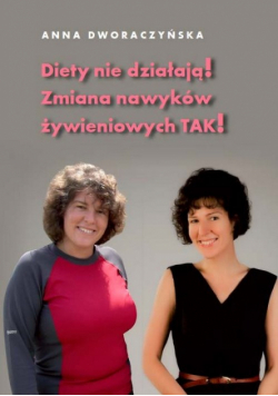 Dworaczyńska Anna - Diety nie działają! Zmiana nawyków żywieniowych TAK!