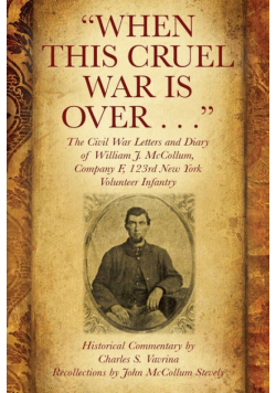 "When This Cruel War Is Over . . ." The Civil War Letters and Diary of William J. McCollum, Company F, 123rd New York Volunteer Infantry