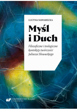 Myśl i Duch. Filozoficzne i teologiczne konteksty twórczości Juliusza Słowackiego
