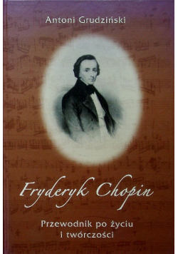 Fryderyk Chopin przewodnik po życiu i twórczości + Antoni Gruziński