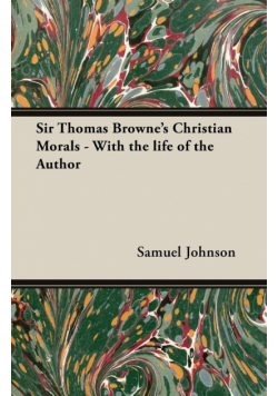 Sir Thomas Browne's Christian Morals - With the Life of the Author