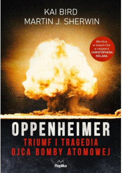 Oppenheimer Triumf i tragedia ojca bomby atomowej