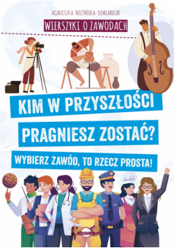 Wierszyki o zawodach. Kim w przyszłości pragniesz zostać? Wybierz zawód, to rzecz prosta!