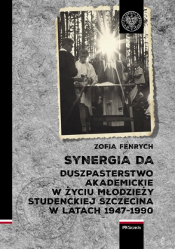 Synergia DA Duszpasterstwo Akademickie w życiu młodzieży studenckiej Szczecina w latach 1947 1990