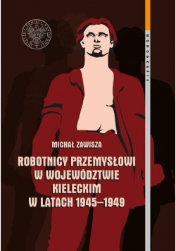 Robotnicy przemysłowi w województwie Kieleckim w latach 1945 - 1949