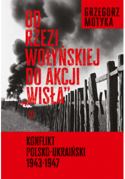 Od rzezi wołyńskiej do akcji "Wisła". Konflikt polsko-ukraiński 1943-1947