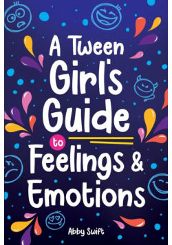 A Tween Girl's Guide to Feelings and Emotions