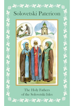 Solovetski Patericon. The Holy Fathers of the Solovetski Isles