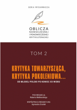 Krytyka towarzysząca, krytyka pokoleniowa… Od Młodej Polski po koniec XX wieku. Oblicza nowoczesnej i ponowoczesnej krytyki literackiej, tom 2