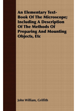 An Elementary Text-Book Of The Microscope; Including A Description Of The Methods Of Preparing And Mounting Objects, Etc