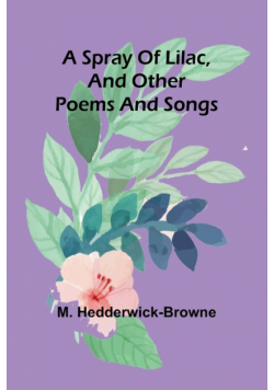 A spray of lilac, and other poems and songs