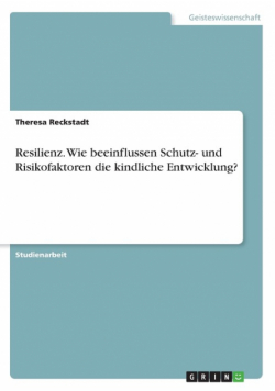 Resilienz. Wie beeinflussen Schutz- und Risikofaktoren die kindliche Entwicklung?
