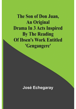 The son of Don Juan ,an original drama in 3 acts inspired by the reading of Ibsen's work entitled 'Gengangere'