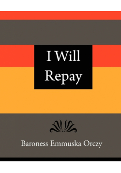 I Will Repay - Baroness Emmuska Orczy
