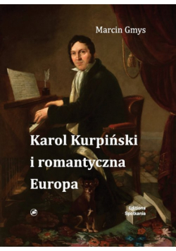 Gmys Marcin - Karol Kurpiński i romantyczna Europa