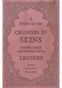 A Study of the Changes in Skins During Their Conversion into Leather