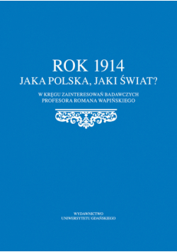 Rok 1914 Jaka Polska, jaki świat?