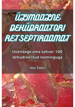 Ülimaalne Dehüdraatori Retseptiraamat