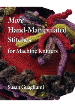 More Hand-Manipulated Stitches for Machine Knitters
